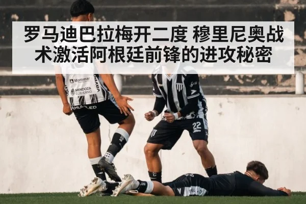 罗马迪巴拉梅开二度 穆里尼奥战术激活阿根廷前锋的进攻秘密